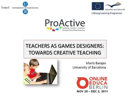 Mario Barajas University of Barcelona TEACHERS AS GAMES DESIGNERS: TOWARDS CREATIVE TEACHING.