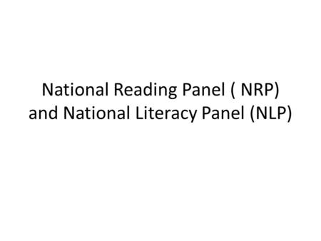 National Reading Panel ( NRP) and National Literacy Panel (NLP)