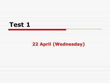 Test 1 22 April (Wednesday). Technicalities  Bring an ID  Do not be late (45 min. total)  Participation may help (if between the grades)