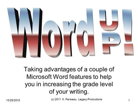 Word Up! Taking advantages of a couple of Microsoft Word features to help you in increasing the grade level of your writing. 10/29/20151 (c) 2011 K. Pariseau,