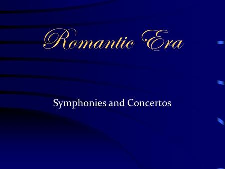 Romantic Era Symphonies and Concertos. The Romantic Symphony Took on new proportions Number of movements and tempo scheme not religiously followed. Beethoven.