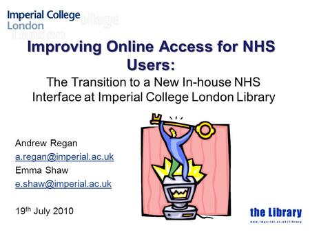 Improving Online Access for NHS Users: The Transition to a New In-house NHS Interface at Imperial College London Library Andrew Regan