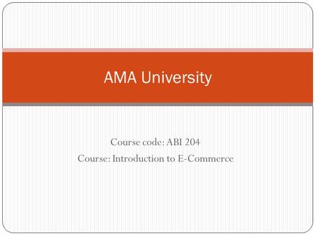 Course code: ABI 204 Course: Introduction to E-Commerce AMA University.