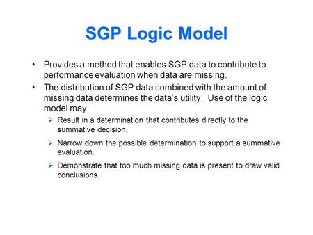 SGP Logic Model Provides a method that enables SGP data to contribute to performance evaluation when data are missing. The distribution of SGP data combined.