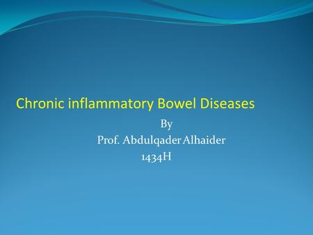 Chronic inflammatory Bowel Diseases By Prof. Abdulqader Alhaider 1434H.