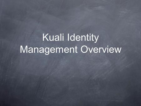 Kuali Identity Management Overview. Why did we write KIM? Common Interface for Kuali Applications Provide a Fully-Functional Product A Single API for: