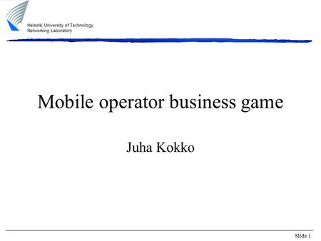 Slide 1 Helsinki University of Technology Networking Laboratory Mobile operator business game Juha Kokko.