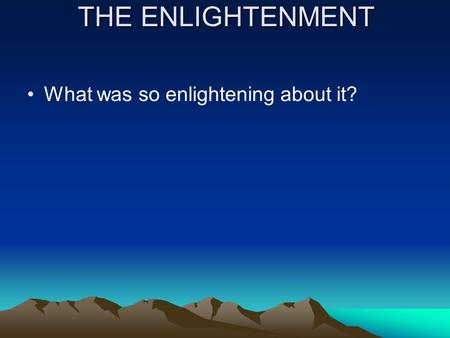 THE ENLIGHTENMENT What was so enlightening about it?