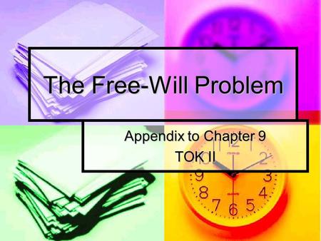 The Free-Will Problem Appendix to Chapter 9 TOK II.