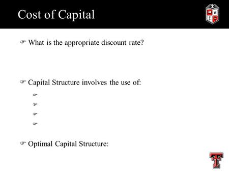 Cost of Capital FWhat is the appropriate discount rate? FCapital Structure involves the use of: F FOptimal Capital Structure: