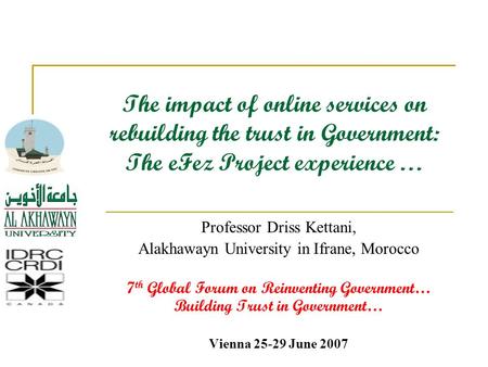 The impact of online services on rebuilding the trust in Government: The eFez Project experience … Professor Driss Kettani, Alakhawayn University in Ifrane,