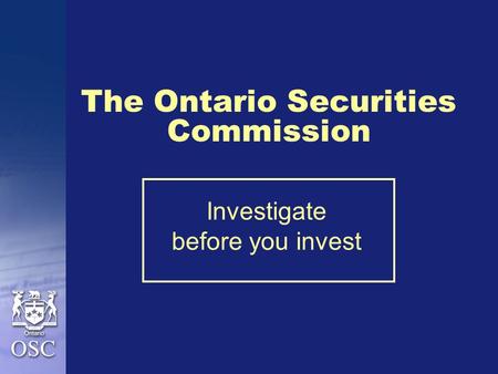 The Ontario Securities Commission Investigate before you invest.