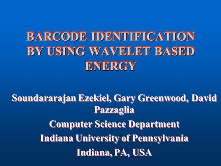 BARCODE IDENTIFICATION BY USING WAVELET BASED ENERGY Soundararajan Ezekiel, Gary Greenwood, David Pazzaglia Computer Science Department Indiana University.