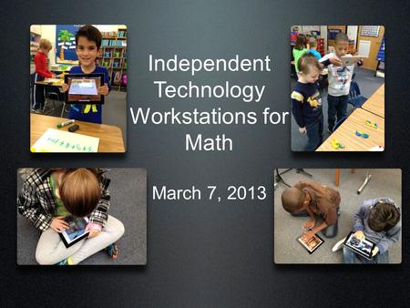 Independent Technology Workstations for Math March 7, 2013.