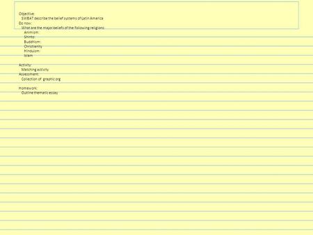 Objective: SWBAT describe the belief systems of Latin America Do now: What are the major beliefs of the following religions: Animism: Shinto: Buddhism:
