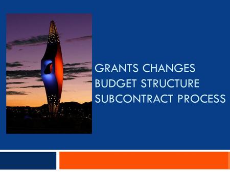 GRANTS CHANGES BUDGET STRUCTURE SUBCONTRACT PROCESS.