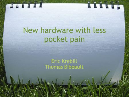 New hardware with less pocket pain Eric Krebill Thomas Bibeault.