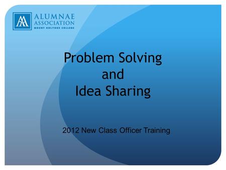 Problem Solving and Idea Sharing 2012 New Class Officer Training.