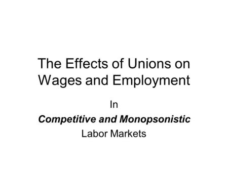 The Effects of Unions on Wages and Employment