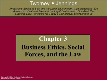 Copyright © 2008 by West Legal Studies in Business A Division of Thomson Learning Chapter 3 Business Ethics, Social Forces, and the Law Twomey Jennings.