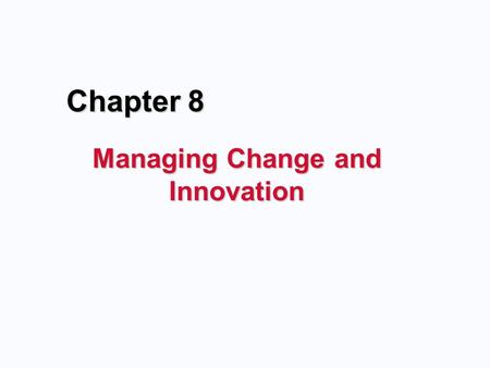 Chapter 8 Managing Change and Innovation. Forces for Change n External: n Customers n Competitors n Technology n Economic n International n Internal: