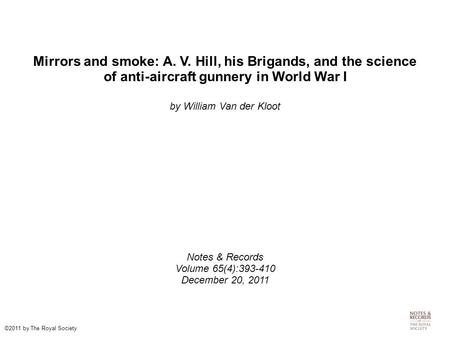 Mirrors and smoke: A. V. Hill, his Brigands, and the science of anti-aircraft gunnery in World War I by William Van der Kloot Notes & Records Volume 65(4):393-410.