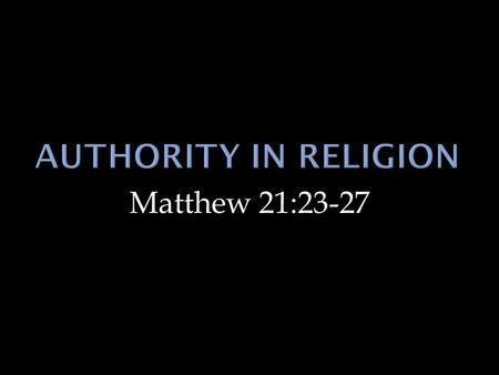 Matthew 21:23-27. “And when he was come into the temple, the chief priests and the elders of the people came unto him as he was teaching, and said, By.