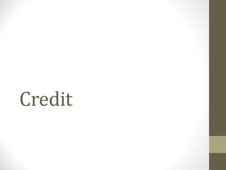 Credit. Standard: Using Credit Credit allows people to purchase goods and services that they can use today and pay for those goods and services in the.