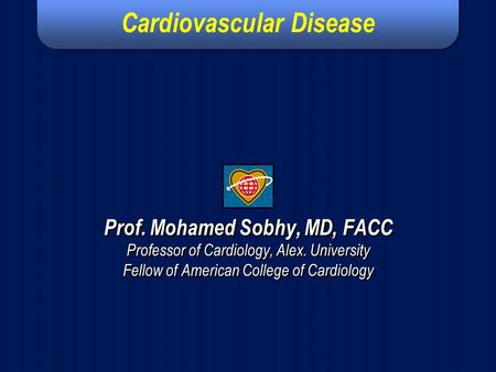 International Guidelines for Prevention of Atherosclerotic Cardiovascular Disease Prof. Mohamed Sobhy, MD, FACC Professor of Cardiology, Alex. University.