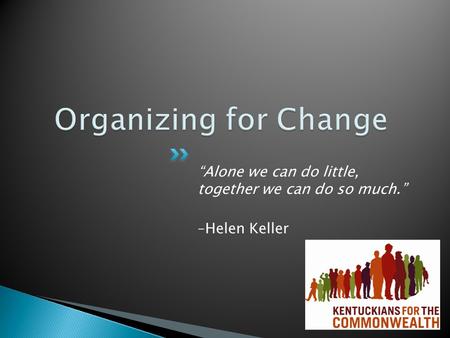 “Alone we can do little, together we can do so much.” –Helen Keller.