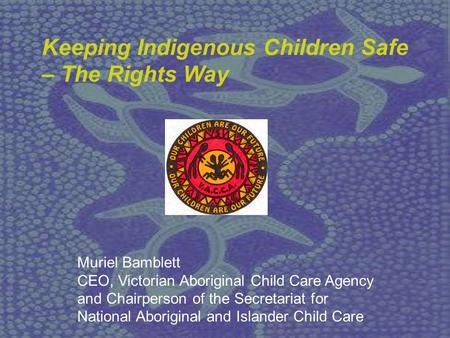 Muriel Bamblett CEO, Victorian Aboriginal Child Care Agency and Chairperson of the Secretariat for National Aboriginal and Islander Child Care Keeping.