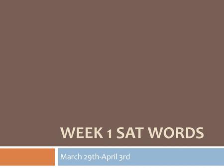 WEEK 1 SAT WORDS March 29th-April 3rd. Instructions  VOCAB! We need more VOCAB in this class!  To rectify (fix) this educational oversight, you will.