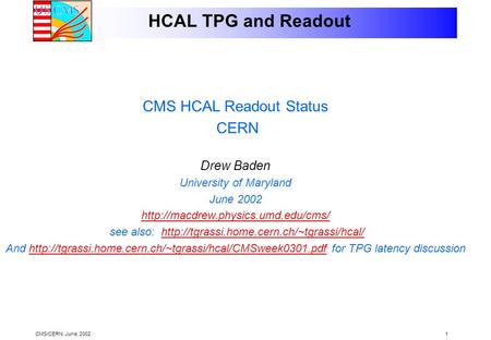 CMS/CERN. June, 20021 HCAL TPG and Readout CMS HCAL Readout Status CERN Drew Baden University of Maryland June 2002