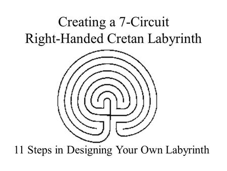 Creating a 7-Circuit Right-Handed Cretan Labyrinth 11 Steps in Designing Your Own Labyrinth.