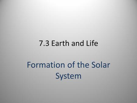 7.3 Earth and Life Formation of the Solar System.