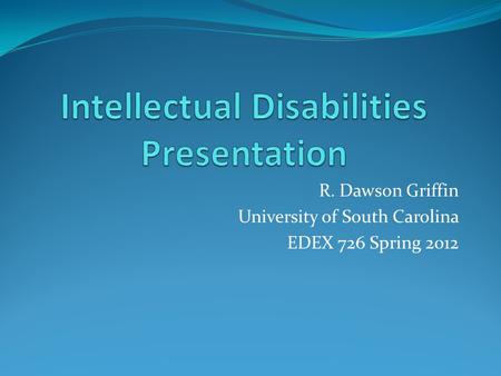 R. Dawson Griffin University of South Carolina EDEX 726 Spring 2012.