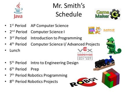 1 st PeriodAP Computer Science 2 nd PeriodComputer Science I 3 rd PeriodIntroduction to Programming 4 th PeriodComputer Science I/ Advanced Projects Lunch.