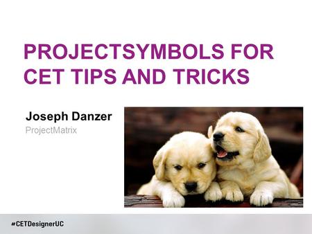 Joseph Danzer PROJECTSYMBOLS FOR CET TIPS AND TRICKS ProjectMatrix.