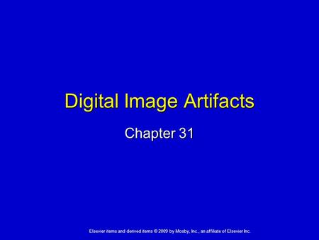 Elsevier items and derived items © 2009 by Mosby, Inc., an affiliate of Elsevier Inc. Digital Image Artifacts Chapter 31.