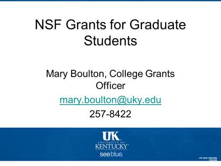 NSF Grants for Graduate Students Mary Boulton, College Grants Officer 257-8422 An Equal Opportunity University.