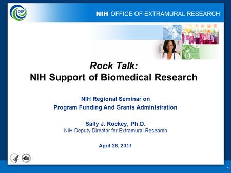 1 Rock Talk: NIH Support of Biomedical Research NIH Regional Seminar on Program Funding And Grants Administration Sally J. Rockey, Ph.D. NIH Deputy Director.