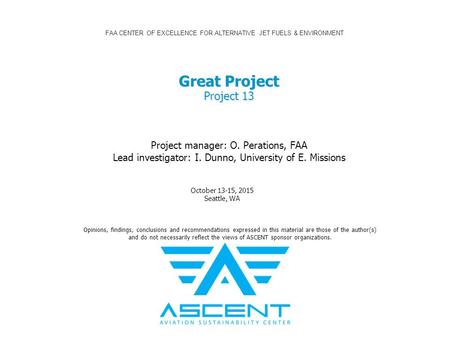 FAA CENTER OF EXCELLENCE FOR ALTERNATIVE JET FUELS & ENVIRONMENT Project manager: O. Perations, FAA Lead investigator: I. Dunno, University of E. Missions.