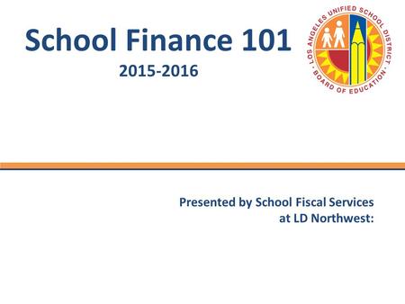 School Finance 101 2015-2016 Presented by School Fiscal Services at LD Northwest: