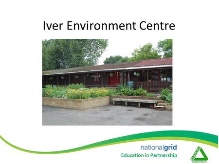 Iver Environment Centre Include Picture Include High profile quote / award Education in Partnership.