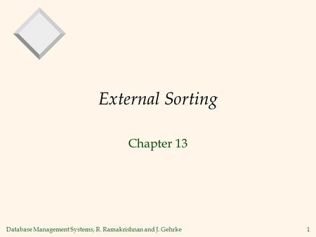 Database Management Systems, R. Ramakrishnan and J. Gehrke 1 External Sorting Chapter 13.