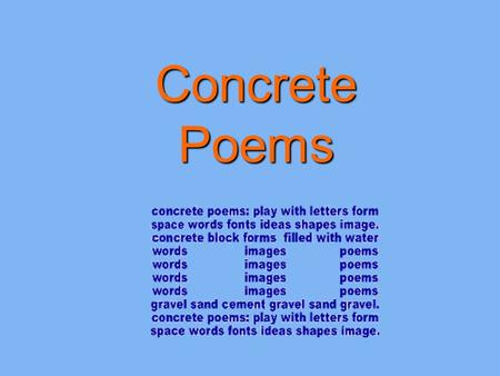 Concrete Poems. Concrete Poetry In concrete poetry the form of the poem is as important as the language.In concrete poetry the form of the poem is as.