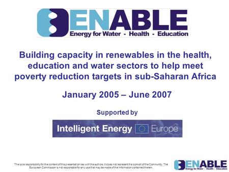 ENABLE Building capacity in renewables in the health, education and water sectors to help meet poverty reduction targets in sub-Saharan Africa January.