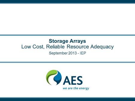 Storage Arrays Low Cost, Reliable Resource Adequacy September 2013 - IEP.