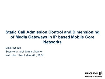 Slide title In CAPITALS 50 pt Slide subtitle 32 pt Static Call Admission Control and Dimensioning of Media Gateways in IP based Mobile Core Networks Mika.