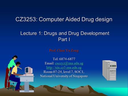 CZ3253: Computer Aided Drug design Lecture 1: Drugs and Drug Development Part I Prof. Chen Yu Zong Tel: 6874-6877 Email: csccyz@nus.edu.sg http://xin.cz3.nus.edu.sg.